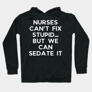 Nurses can’t fix stupid but we can sedate it Hoodie